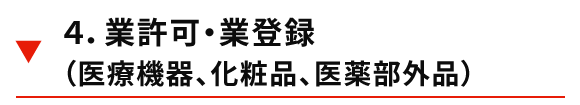 4．業許可・業登録（医療機器、化粧品、医薬部外品）